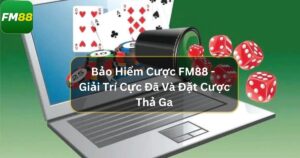 Bảo hiểm cược thua Fm88