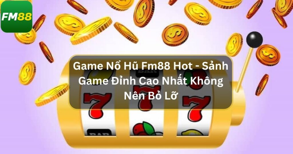 Game Nỗ Hũ Fm88 Hot
